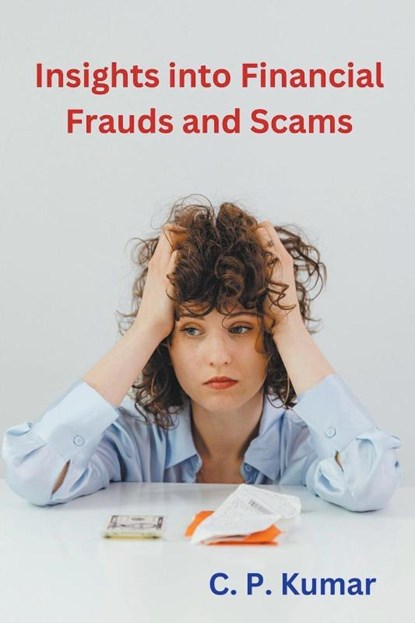 Insights into Financial Frauds and Scams, C. P. Kumar - Paperback - 9798224269433