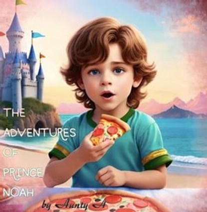 The Adventures of Prince Noah, Aunty A - Ebook - 9798224275243