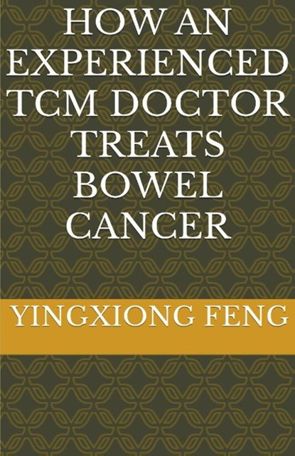 How An Experienced TCM Doctor Treats Bowel Cancer, Yingxiong Feng - Paperback - 9798224302413