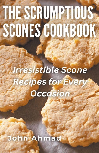 The Scrumptious Scones Cookbook, John Ahmad - Paperback - 9798224305100
