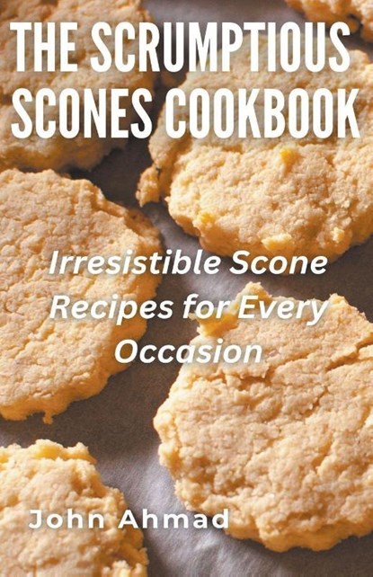 The Scrumptious Scones Cookbook, John Ahmad - Paperback - 9798224305100
