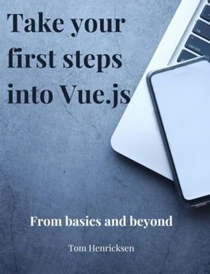 Take Your First Steps into Vue.JS, Tom Henricksen - Ebook - 9798224310371