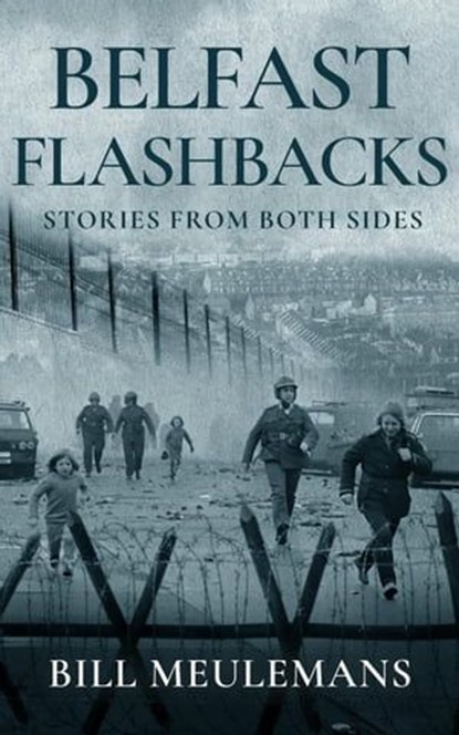 Belfast Flashbacks: Stories From Both Sides, Bill Meulemans - Ebook - 9798224314225