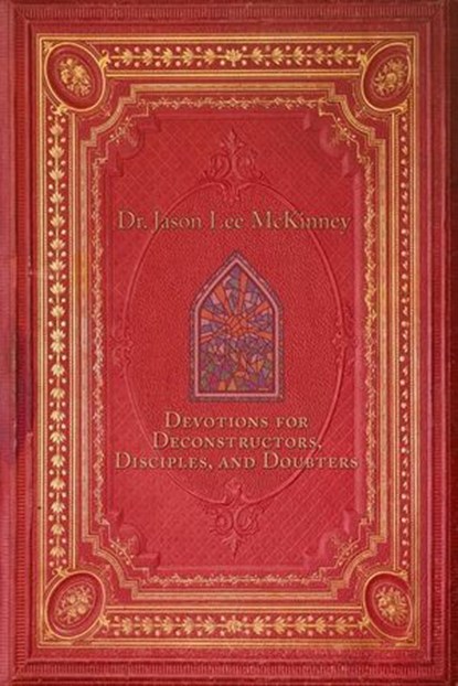 Devotions for Deconstructors, Disciples, and Doubters, Dr. Jason Lee McKinney - Ebook - 9798224317943