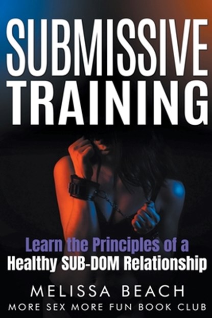 Submissive Training: Learn the Principles of a Healthy SUB-DOM Relationship, Melissa Beach - Paperback - 9798224325252