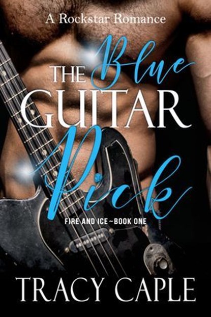 The Blue Guitar Pick: A Second Chance Rockstar Romance (Fire and Ice, Book 1), Tracy Caple - Ebook - 9798224327676