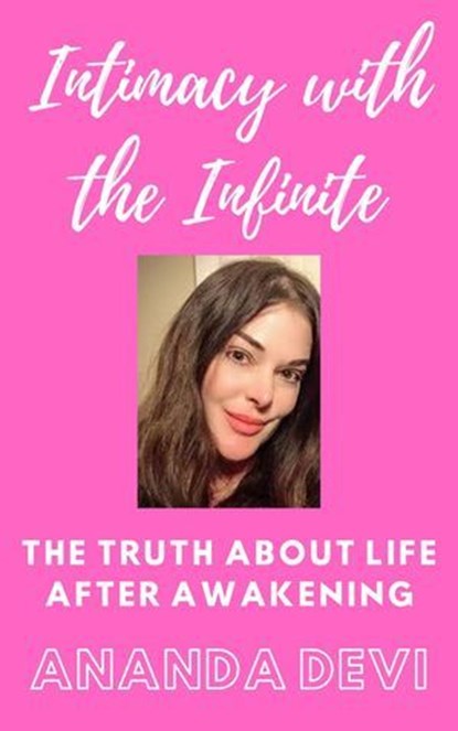 Intimacy with the Infinite: the Truth about Life after Awakening, Ananda Devi - Ebook - 9798224329724