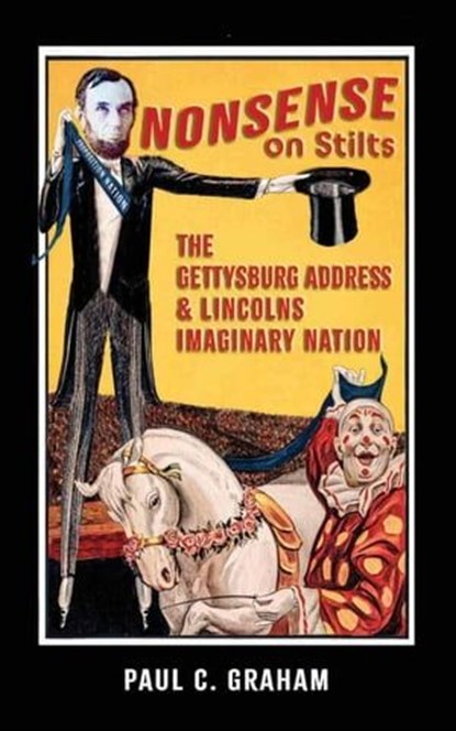 Nonsense on Stilts: The Gettysburg Address & Lincoln’s Imaginary Nation, Paul C. Graham - Ebook - 9798224350483