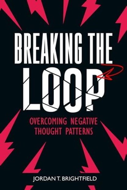 Breaking the Loop: Overcoming Negative Thought Patterns, Jordan T. Brightfield - Ebook - 9798224368631