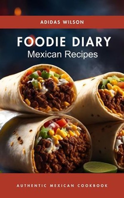 Foodie Diary Mexican Recipes - Authentic Mexican CookBook, Adidas Wilson - Ebook - 9798224379873