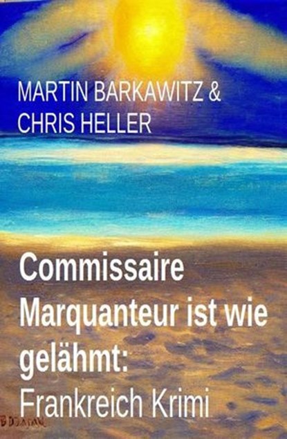Commissaire Marquanteur ist wie gelähmt: Frankreich Krimi, Martin Barkawitz ; Chris Heller - Ebook - 9798224380404