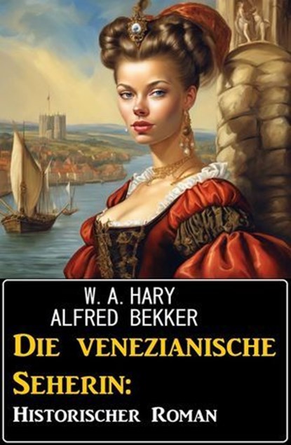 Die venezianische Seherin: Historischer Roman, Alfred Bekker ; W. A. Hary - Ebook - 9798224388110