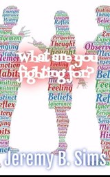 What are YOU fighting for? - Jeremy B. Sims - 9798224389599