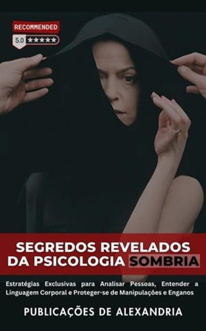 Segredos Revelados da Psicologia Sombria: Estratégias Exclusivas para Analisar Pessoas, Entender a Linguagem Corporal e Proteger-se de Manipulações e Enganos., Publicações de Alexandria - Ebook - 9798224391400
