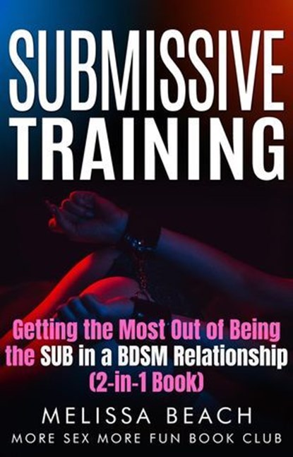 Submissive Training: Getting the Most Out of Being the SUB in a BDSM Relationship (2-in-1 Book), Melissa Beach ; More Sex More Fun Book Club - Ebook - 9798224396955
