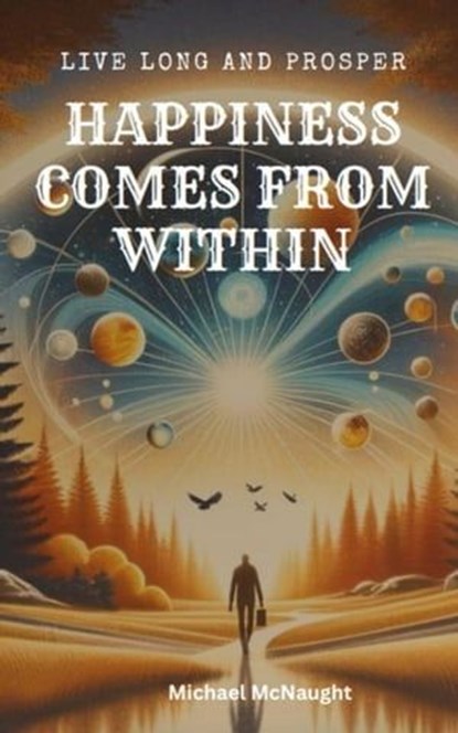 Live Long And Prosper: Happiness Comes From Within, Michael McNaught - Ebook - 9798224400874