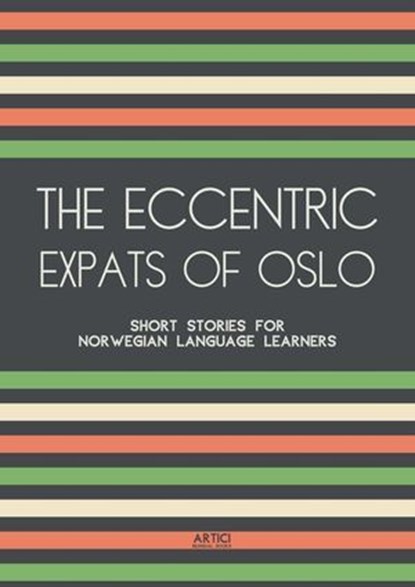 The Eccentric Expats of Oslo: Short Stories for Norwegian Language Learners, Artici Bilingual Books - Ebook - 9798224411641