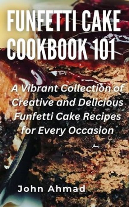 Funfetti Cake Cookbook 101, john ahmad - Ebook - 9798224412297