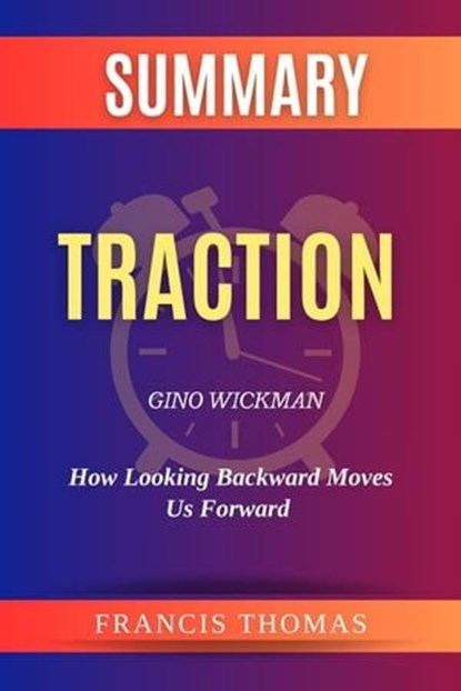 Summary of Traction by Gino Wickman:Get a Grip on Your Business, FRANCIS THOMAS - Ebook - 9798224414086