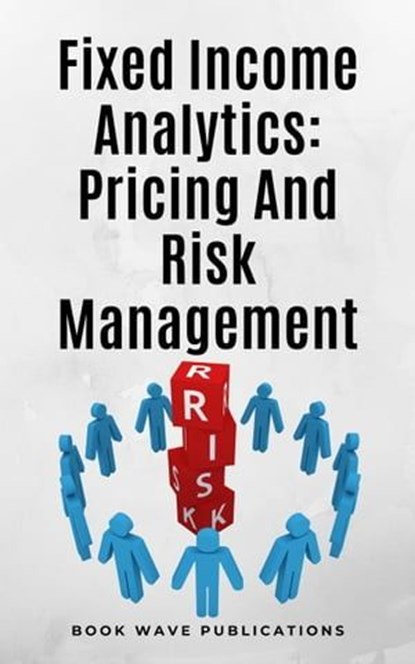 Fixed Income Analytics: Pricing And Risk Management, Book Wave Publications - Ebook - 9798224424412
