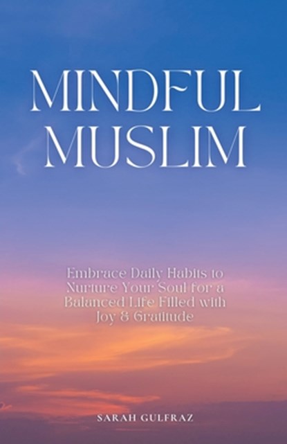 Mindful Muslim, Sarah Gulfraz - Paperback - 9798224426706