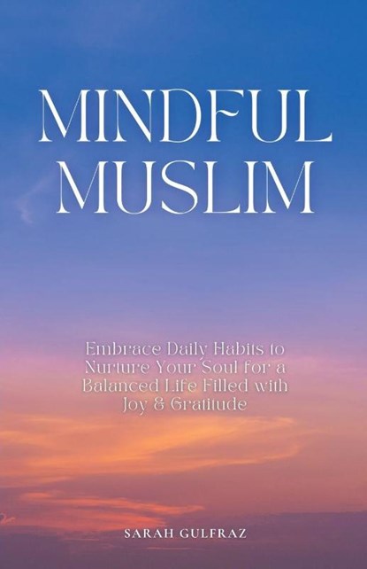 Mindful Muslim, Sarah Gulfraz - Paperback - 9798224426706