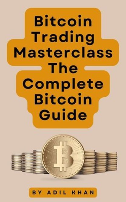 Bitcoin Trading Masterclass: The Complete Bitcoin Guide, ADIL KHAN - Ebook - 9798224430536