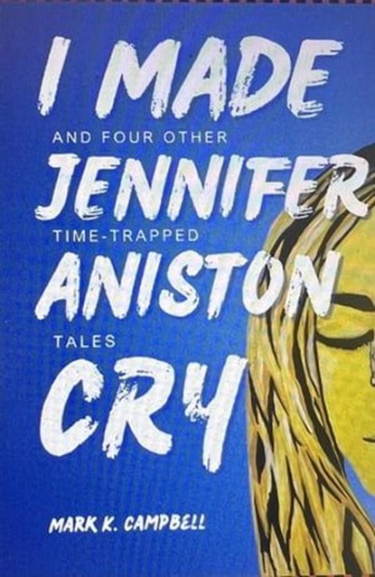 I Made Jennifer Aniston Cry, Mark K. Campbell - Ebook - 9798224451159