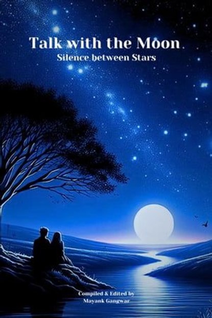 Talk With the Moon: Silence Between Stars, Mayank Gangwar ; Prakhar Chitravanshi ; DP DB ; Tanishka Singh ; Tasneem Nesar ; Shaurya ; Tanu Singh ; Amalia Călinescu - Ebook - 9798224453894