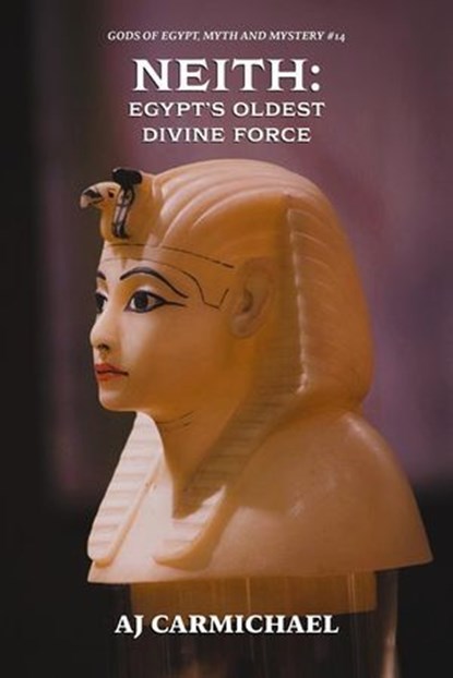 Neith: Egypt's Oldest Divine Force, AJ Carmichael - Ebook - 9798224462216