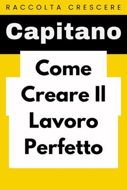 Come Creare Il Lavoro Perfetto, Capitano Edizioni - Ebook - 9798224465958