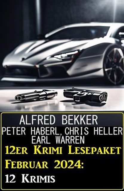 12er Krimi Lesepaket Februar 2024: 12 Krimis, Alfred Bekker ; Chris Heller ; Earl Warren ; Peter Haberl - Ebook - 9798224470129