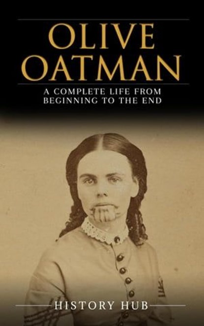 Olive Oatman: A Complete Life from Beginning to the End, History Hub - Ebook - 9798224474929