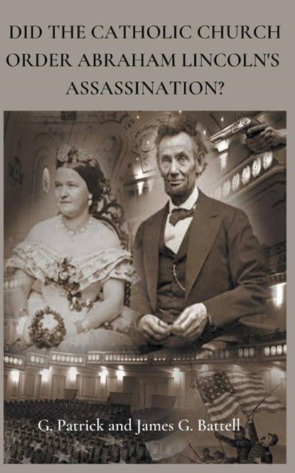 Did The Catholic Church Order Abraham Lincoln's Assassination?, James Battell - Paperback - 9798224476992
