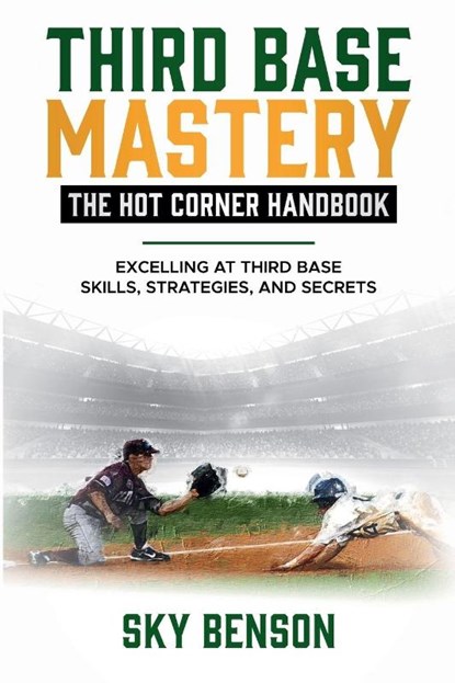 Third Base Mastery - Hot Corner Handbook, Sky Benson - Paperback - 9798224481163
