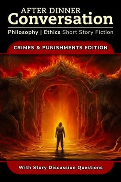 After Dinner Conversation - Crimes & Punishments, Garrett Davis ; Dean Gessie ; Richard Pettigrew ; Alexander B. Joy ; Jay Allisan ; Ciaran McCarthy ; David M. Hoenig ; Tyler W. Kurt ; Ville V. Kokko ; Frances Howard-Snyder - Ebook - 9798224491025