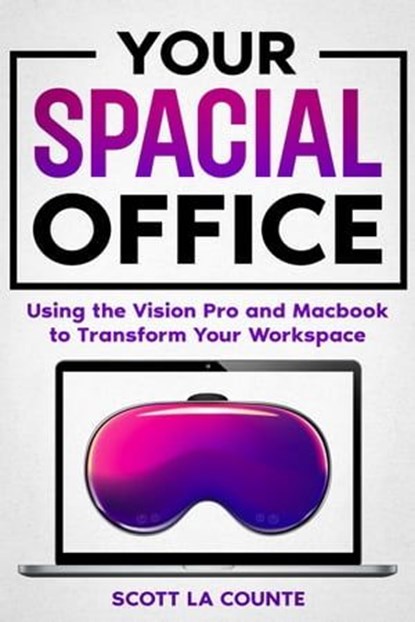 Your Spacial Office: Using Vision Pro and Macbook to Transform Your Workspace, Scott La Counte - Ebook - 9798224492176
