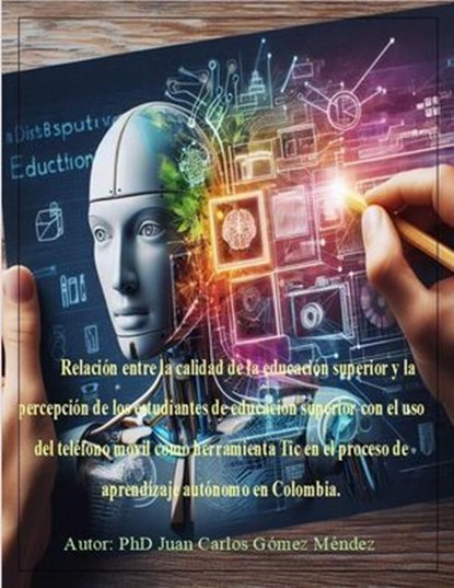 Percepción de los estudiantes de educación superior con el uso del teléfono móvil como herramienta Tic en el proceso de aprendizaje autónomo en Colombia., Juan Carlos Gómez Méndez - Ebook - 9798224495283