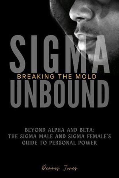 SIgma Unbound: Breaking the Mold, Dennis Jones - Ebook - 9798224496143