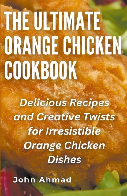 The Ultimate Orange Chicken Cookbook, John Ahmad - Paperback - 9798224498123