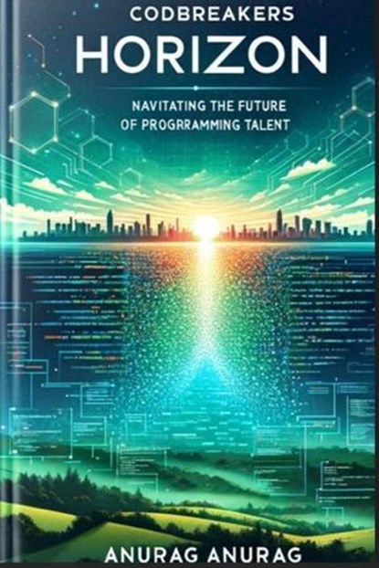 Codebreakers Horizon: Navigating the Future of Programming Talent, Anurag Anurag - Ebook - 9798224515752