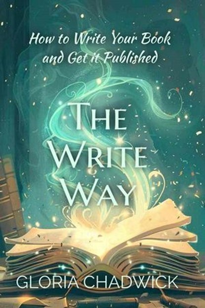 The Write Way: How to Write Your Book and Get it Published, Gloria Chadwick - Ebook - 9798224517817