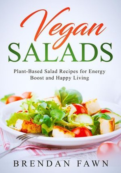 Vegan Salads, Plant-Based Salad Recipes for Energy Boost and Happy Living, Brendan Fawn - Ebook - 9798224519989