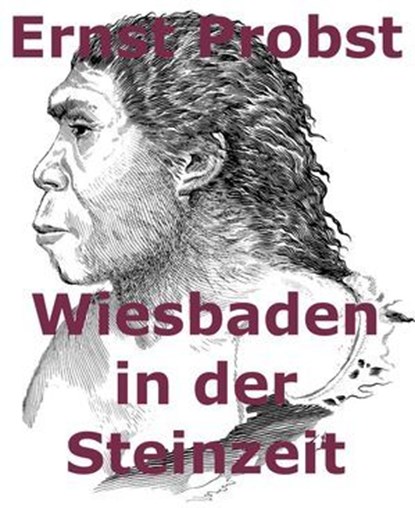Wiesbaden in der Steinzeit, Ernst Probst - Ebook - 9798224520237