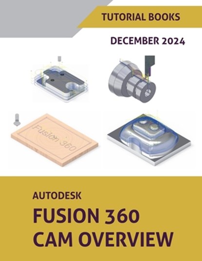 Autodesk Fusion 360 CAM Overview (December 2024), Tutorial Books - Paperback - 9798224521623