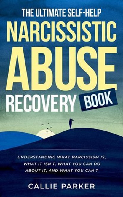 The Ultimate Self-Help Narcissistic Abuse Recovery Book, Callie Parker - Ebook - 9798224528592