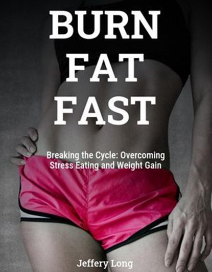 Burn Fat Fast By Stopping Stress Eating, Jeffery William Long - Ebook - 9798224532346
