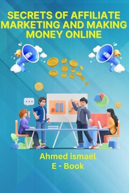 Secrets of Affiliate Marketing and Making Money Online, ahmed ismael - Ebook - 9798224533374