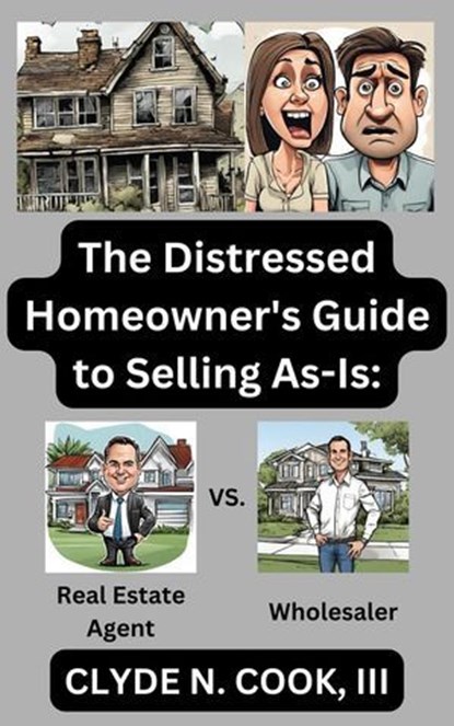 The Distressed Homeowner's Guide to Selling As-Is:, Clyde N. Cook, III - Ebook - 9798224539338