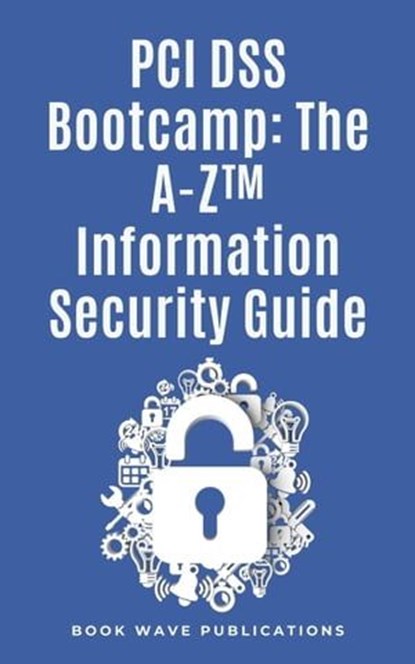 PCI DSS Bootcamp The A-Z Information Security Guide, Book Wave Publications - Ebook - 9798224541324